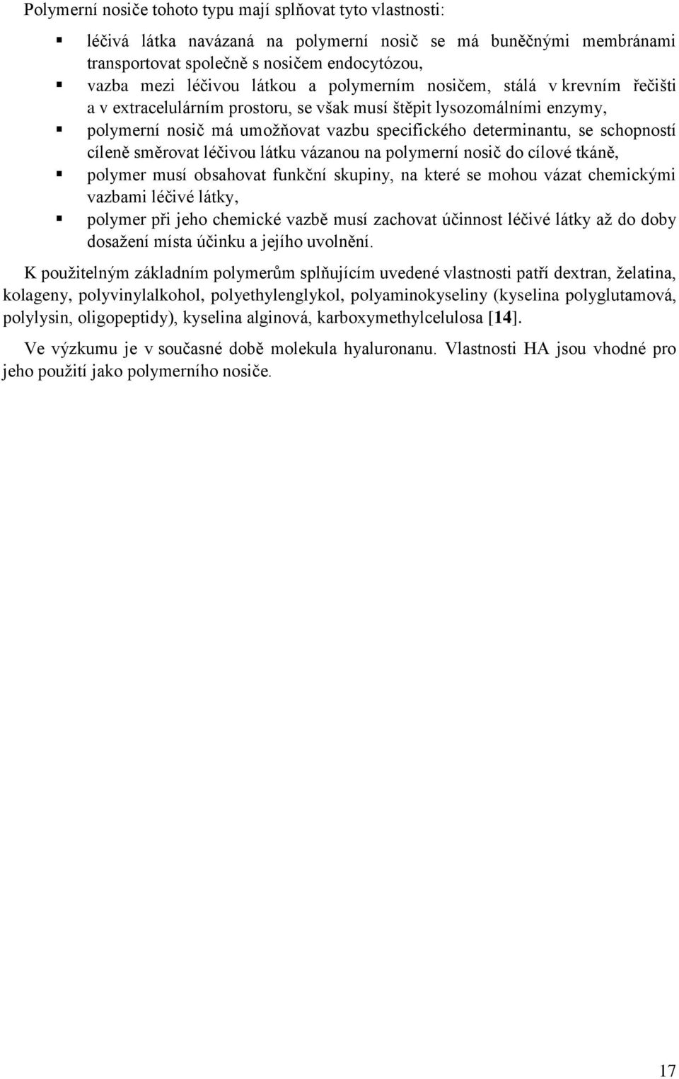 cíleně směrovat léčivou látku vázanou na polymerní nosič do cílové tkáně, polymer musí obsahovat funkční skupiny, na které se mohou vázat chemickými vazbami léčivé látky, polymer při jeho chemické