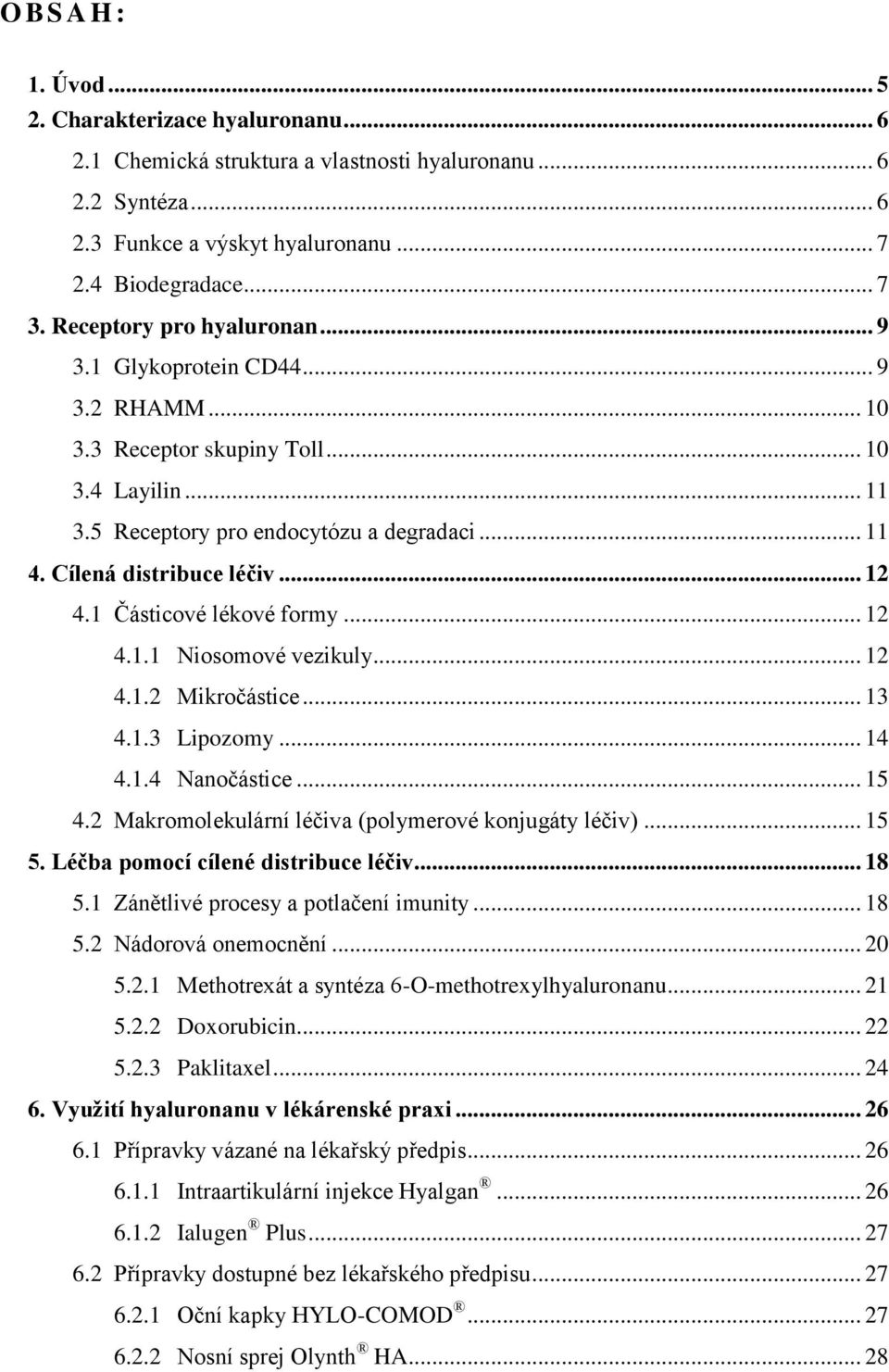 .. 12 4.1 Částicové lékové formy... 12 4.1.1 Niosomové vezikuly... 12 4.1.2 Mikročástice... 13 4.1.3 Lipozomy... 14 4.1.4 Nanočástice... 15 4.2 Makromolekulární léčiva (polymerové konjugáty léčiv).