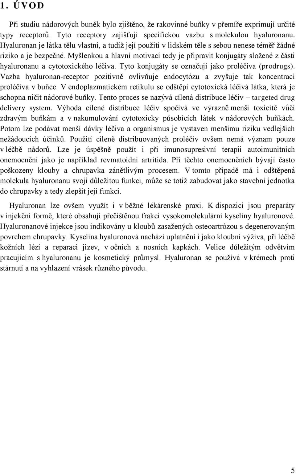 Myšlenkou a hlavní motivací tedy je připravit konjugáty sloţené z části hyaluronanu a cytotoxického léčiva. Tyto konjugáty se označují jako proléčiva (prodrugs).