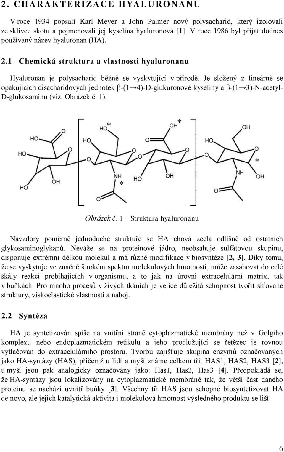 Je sloţený z lineárně se opakujících disacharidových jednotek β-(1 4)-D-glukuronové kyseliny a β-(1 3)-N-acetyl- D-glukosaminu (viz. Obrázek č.