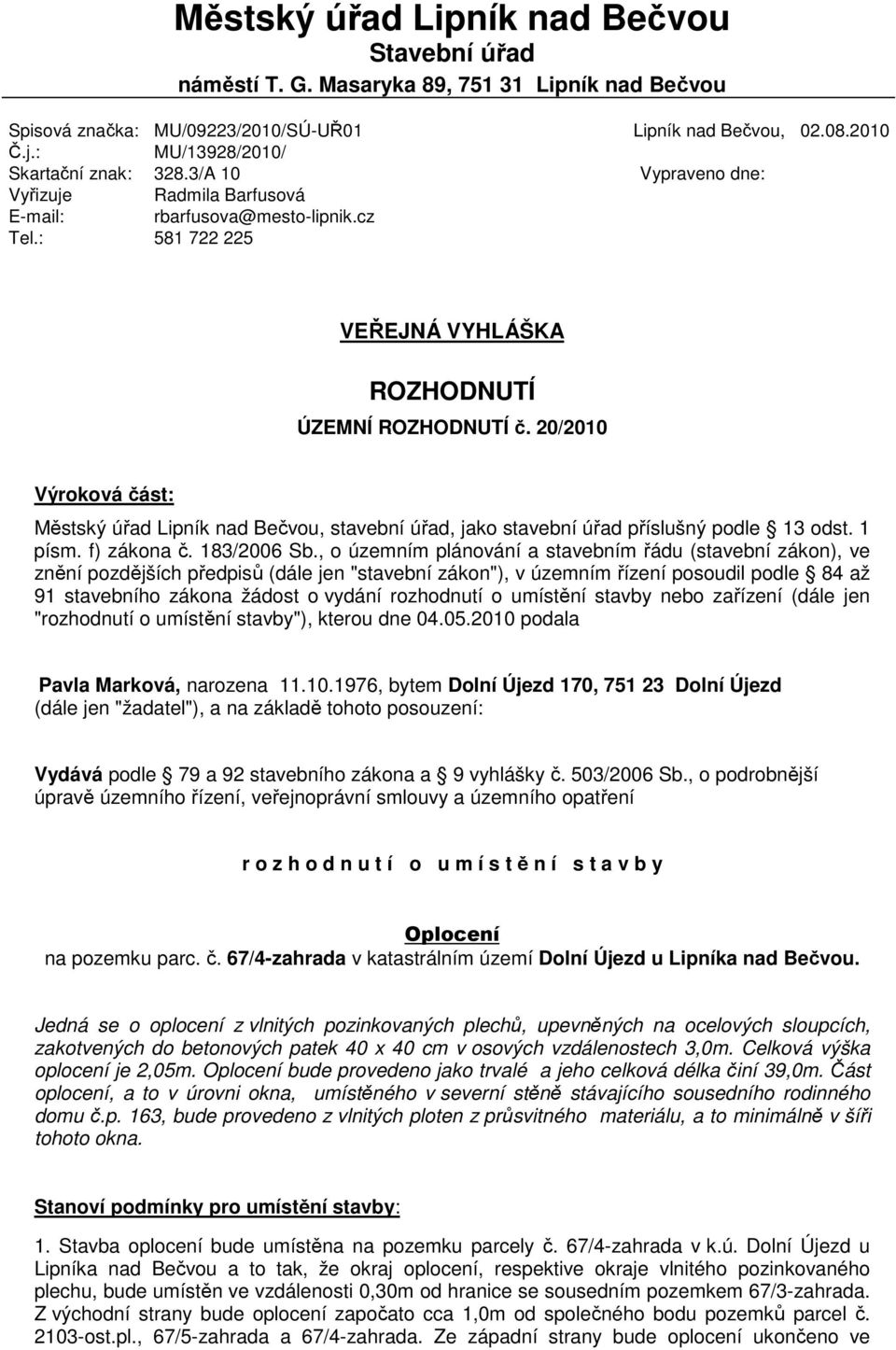 20/2010 Výroková část: Městský úřad Lipník nad Bečvou, stavební úřad, jako stavební úřad příslušný podle 13 odst. 1 písm. f) zákona č. 183/2006 Sb.