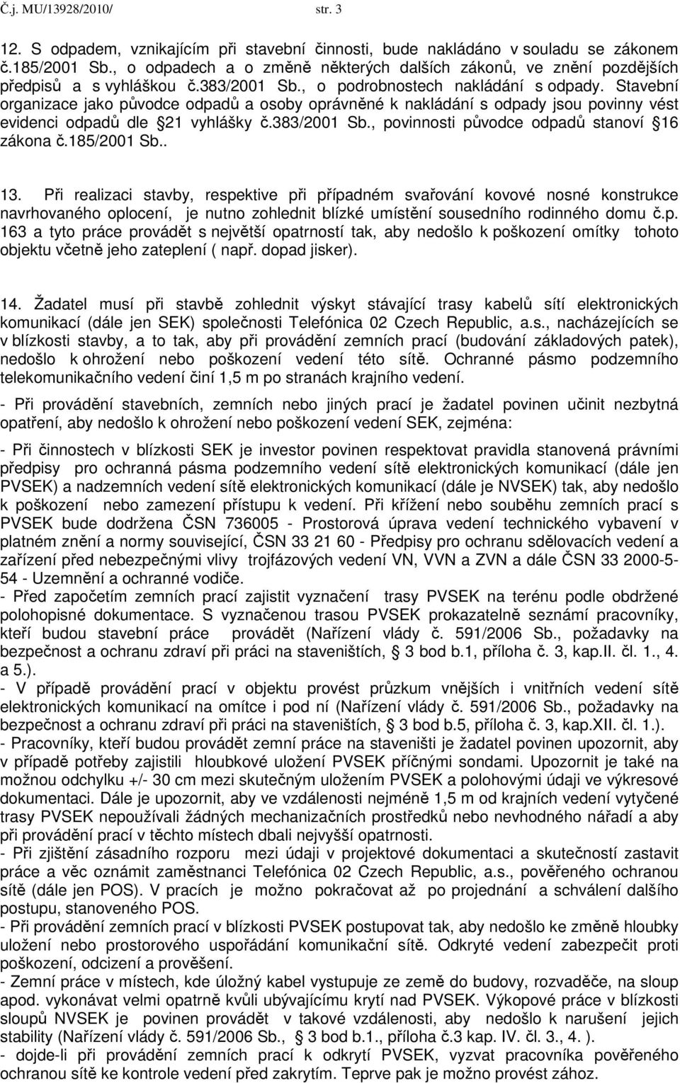 Stavební organizace jako původce odpadů a osoby oprávněné k nakládání s odpady jsou povinny vést evidenci odpadů dle 21 vyhlášky č.383/2001 Sb., povinnosti původce odpadů stanoví 16 zákona č.