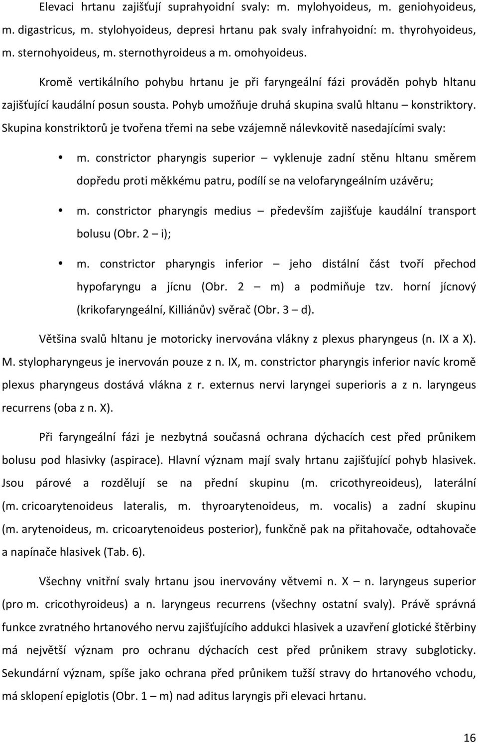 Pohyb umožňuje druhá skupina svalů hltanu konstriktory. Skupina konstriktorů je tvořena třemi na sebe vzájemně nálevkovitě nasedajícími svaly: m.