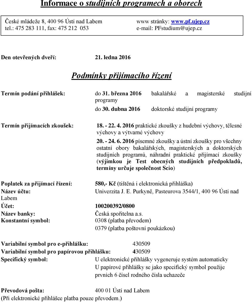 dubna 2016 doktorské studijní programy Termín přijímacích zkoušek: 18. - 22. 4. 2016 praktické zkoušky z hudební výchovy, tělesné výchovy a výtvarné výchovy 20. - 24. 6.