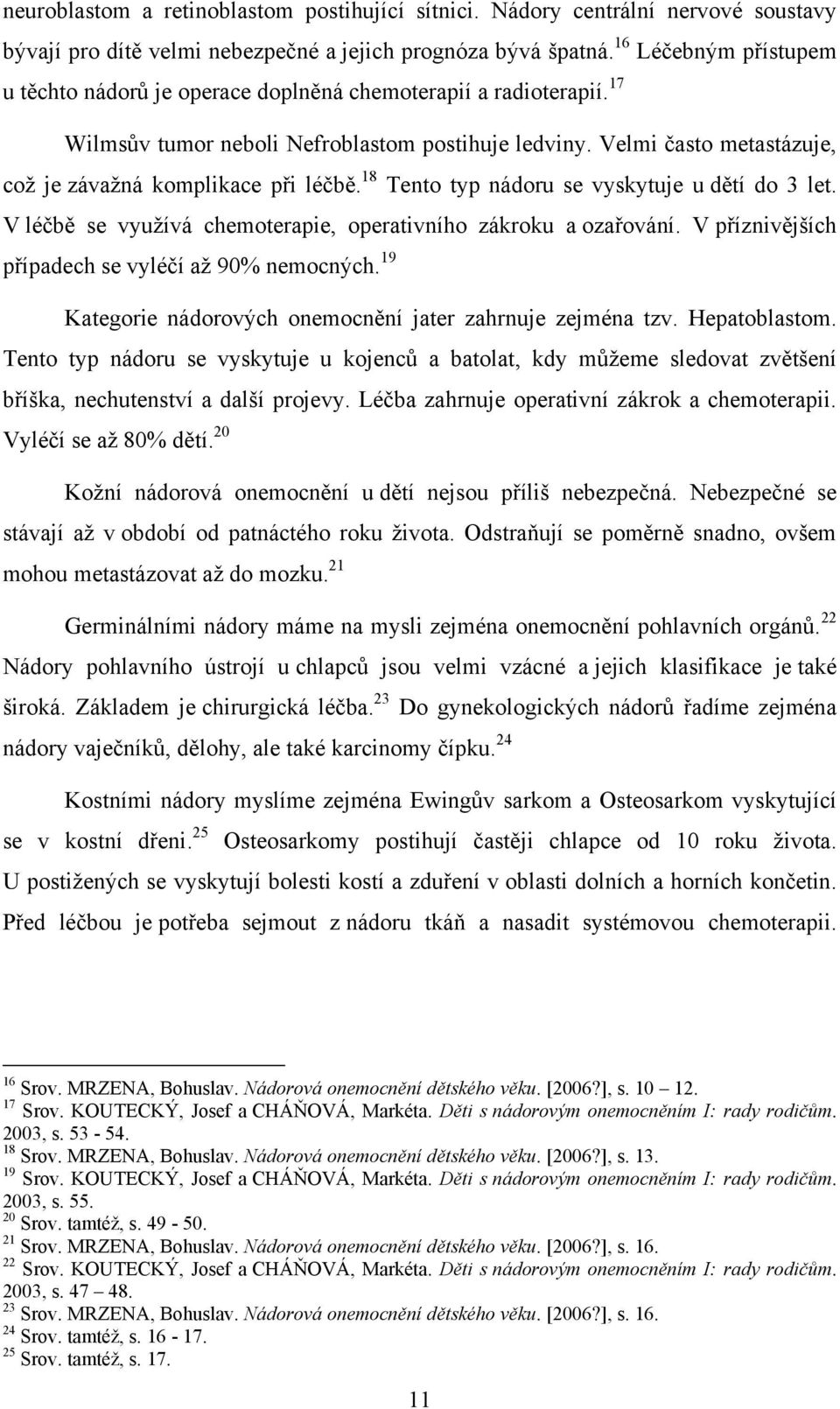 Velmi často metastázuje, coţ je závaţná komplikace při léčbě. 18 Tento typ nádoru se vyskytuje u dětí do 3 let. V léčbě se vyuţívá chemoterapie, operativního zákroku a ozařování.