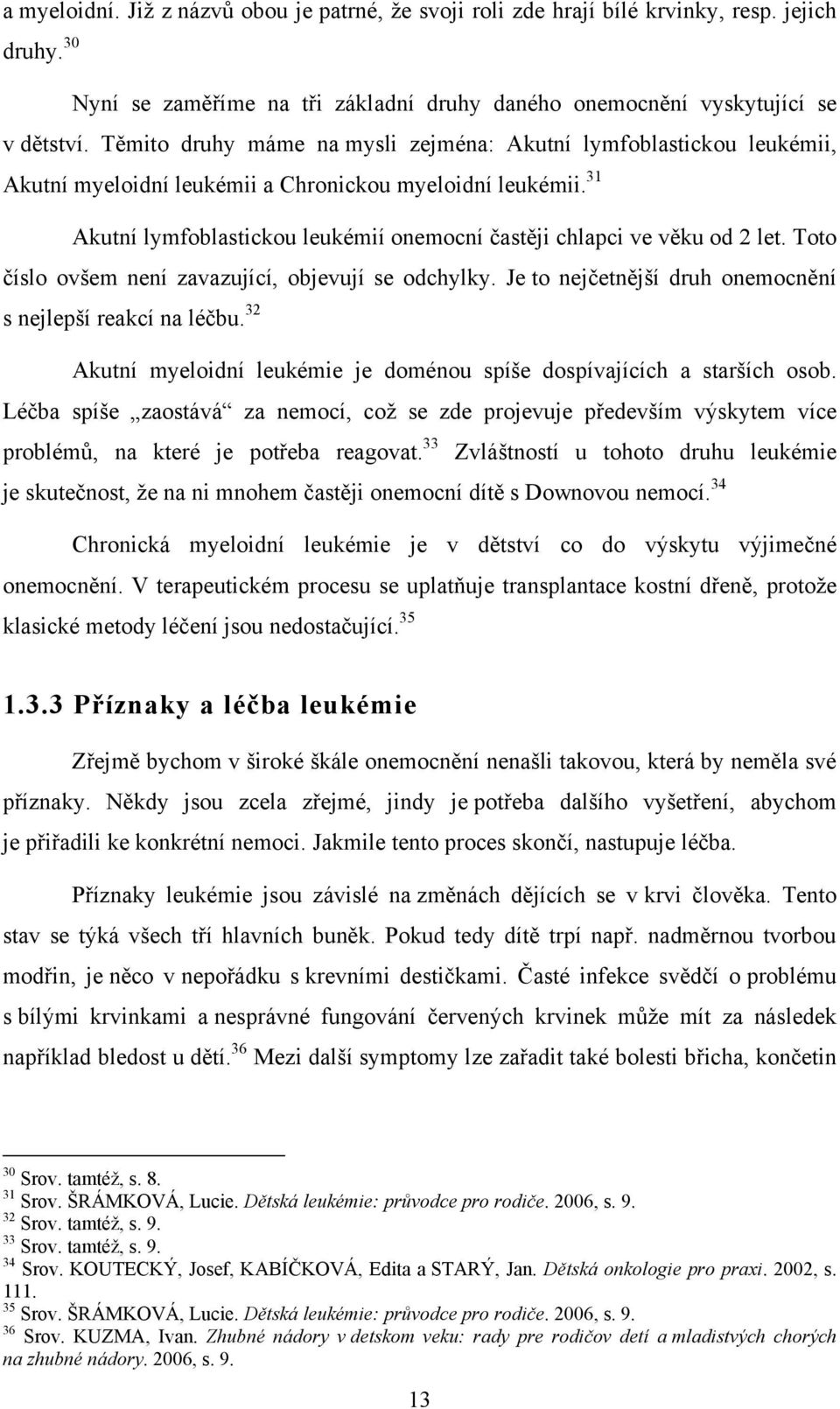 31 Akutní lymfoblastickou leukémií onemocní častěji chlapci ve věku od 2 let. Toto číslo ovšem není zavazující, objevují se odchylky. Je to nejčetnější druh onemocnění s nejlepší reakcí na léčbu.