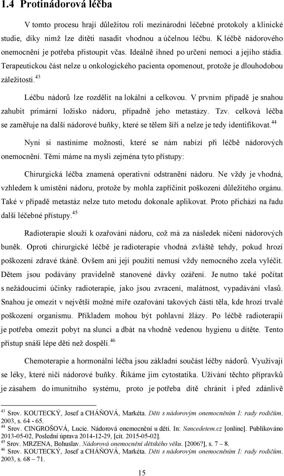 Terapeutickou část nelze u onkologického pacienta opomenout, protoţe je dlouhodobou záleţitostí. 43 Léčbu nádorů lze rozdělit na lokální a celkovou.