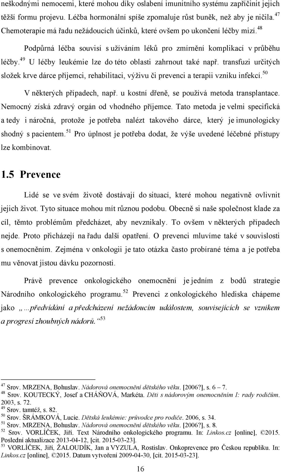 49 U léčby leukémie lze do této oblasti zahrnout také např. transfuzi určitých sloţek krve dárce příjemci, rehabilitaci, výţivu či prevenci a terapii vzniku infekcí. 50 V některých případech, např.