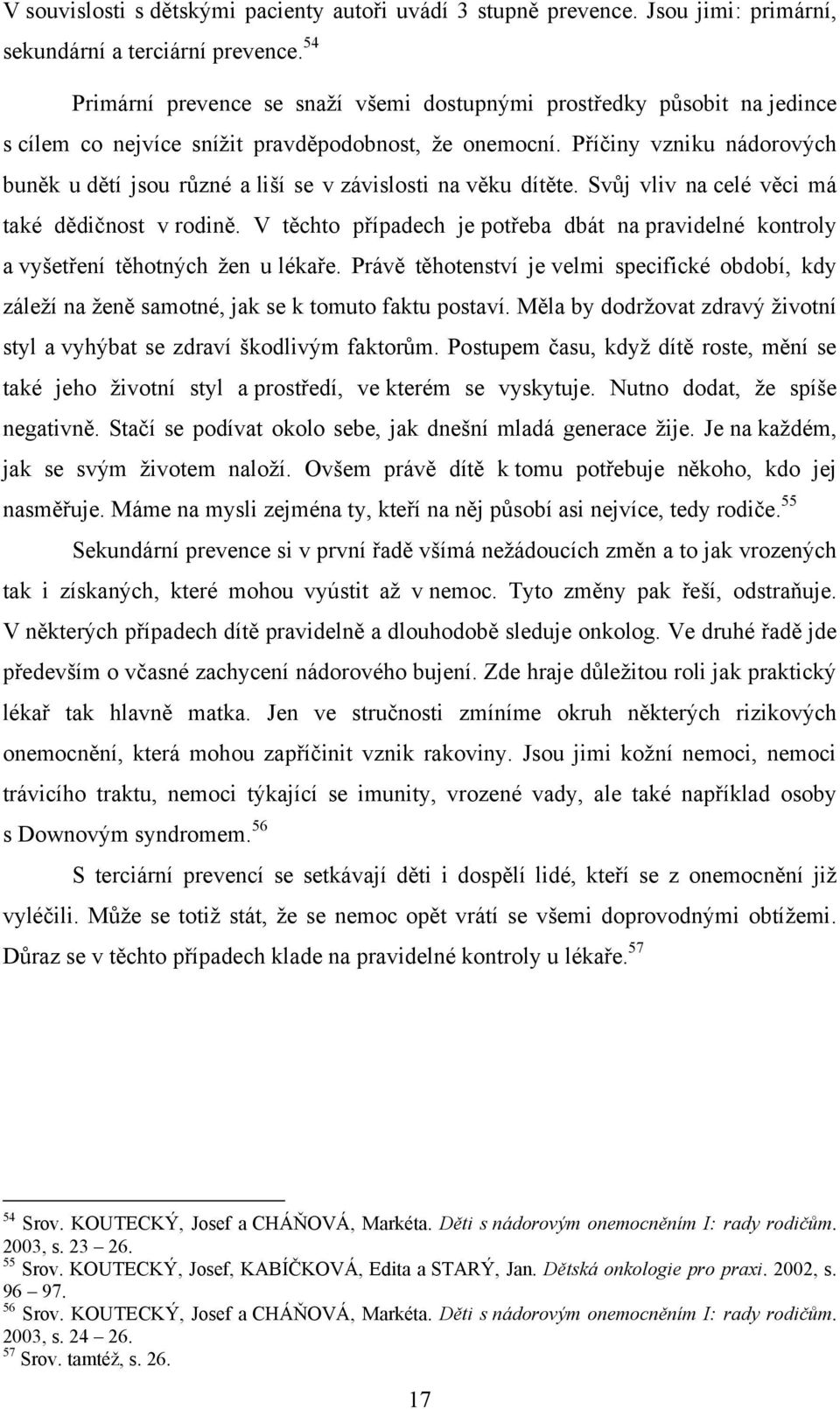 Příčiny vzniku nádorových buněk u dětí jsou různé a liší se v závislosti na věku dítěte. Svůj vliv na celé věci má také dědičnost v rodině.