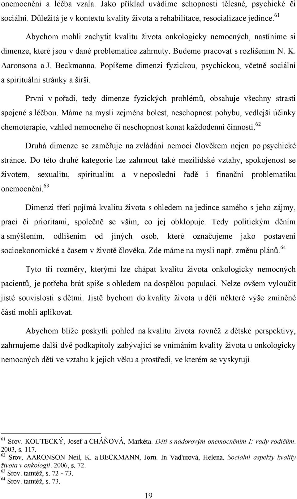 Popíšeme dimenzi fyzickou, psychickou, včetně sociální a spirituální stránky a širší. První v pořadí, tedy dimenze fyzických problémů, obsahuje všechny strasti spojené s léčbou.