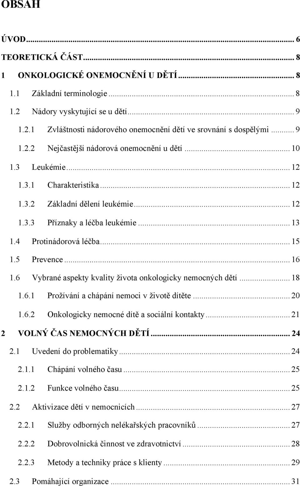 4 Protinádorová léčba... 15 1.5 Prevence... 16 1.6 Vybrané aspekty kvality ţivota onkologicky nemocných dětí... 18 1.6.1 Proţívání a chápání nemoci v ţivotě dítěte... 20 1.6.2 Onkologicky nemocné dítě a sociální kontakty.