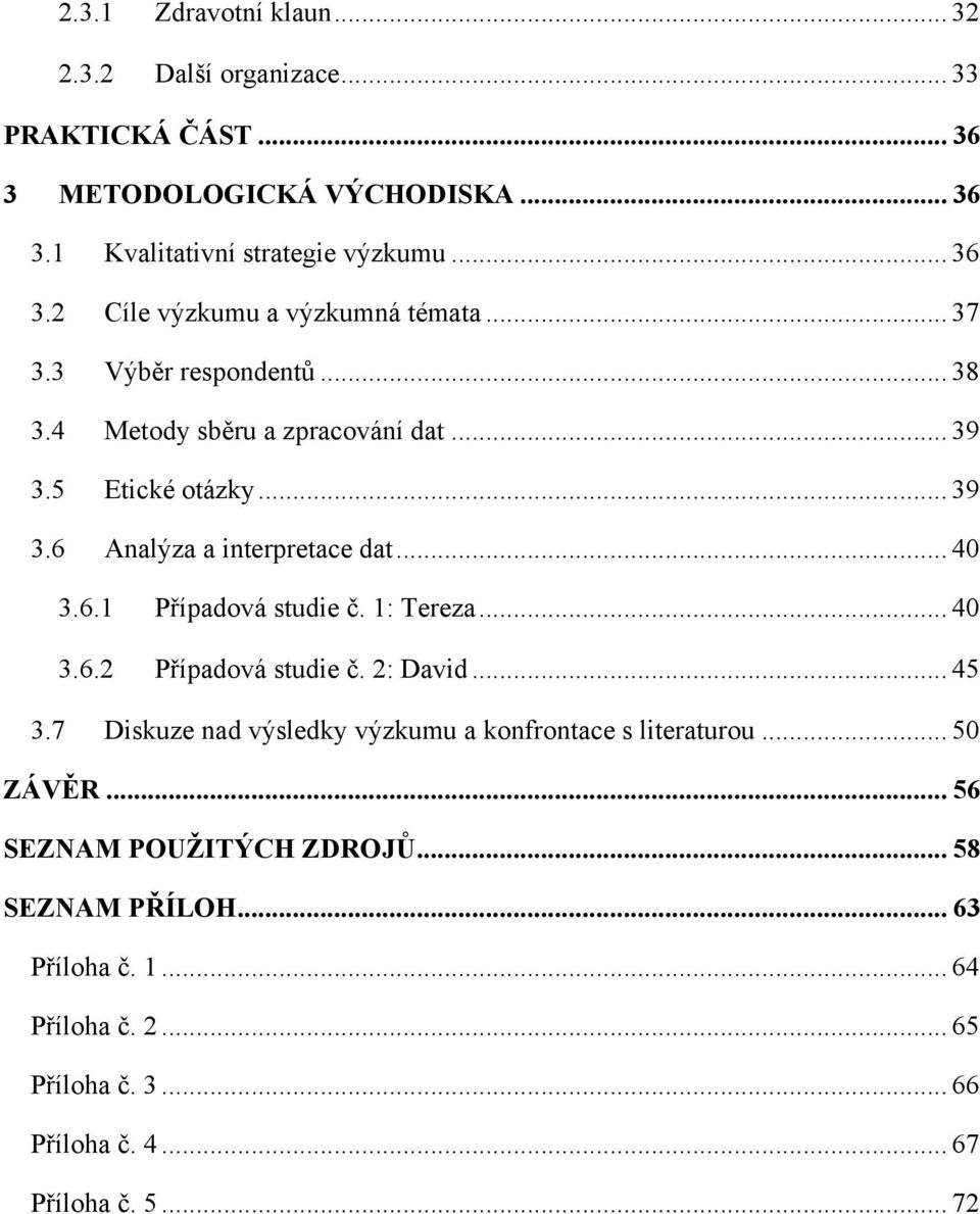 1: Tereza... 40 3.6.2 Případová studie č. 2: David... 45 3.7 Diskuze nad výsledky výzkumu a konfrontace s literaturou... 50 ZÁVĚR.