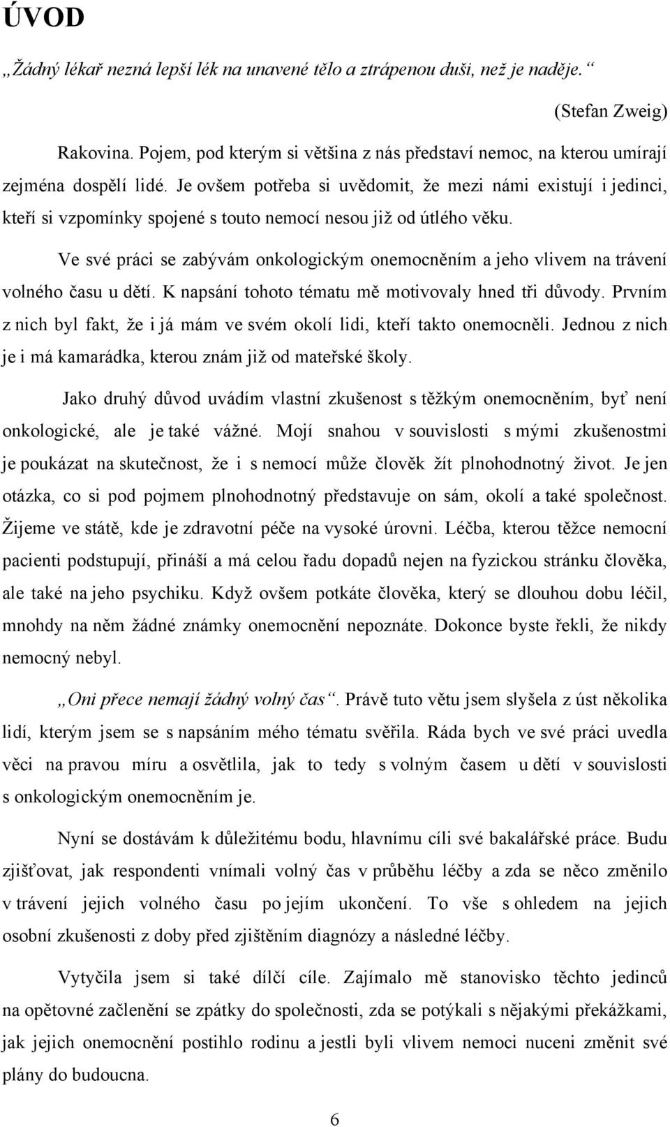 Ve své práci se zabývám onkologickým onemocněním a jeho vlivem na trávení volného času u dětí. K napsání tohoto tématu mě motivovaly hned tři důvody.