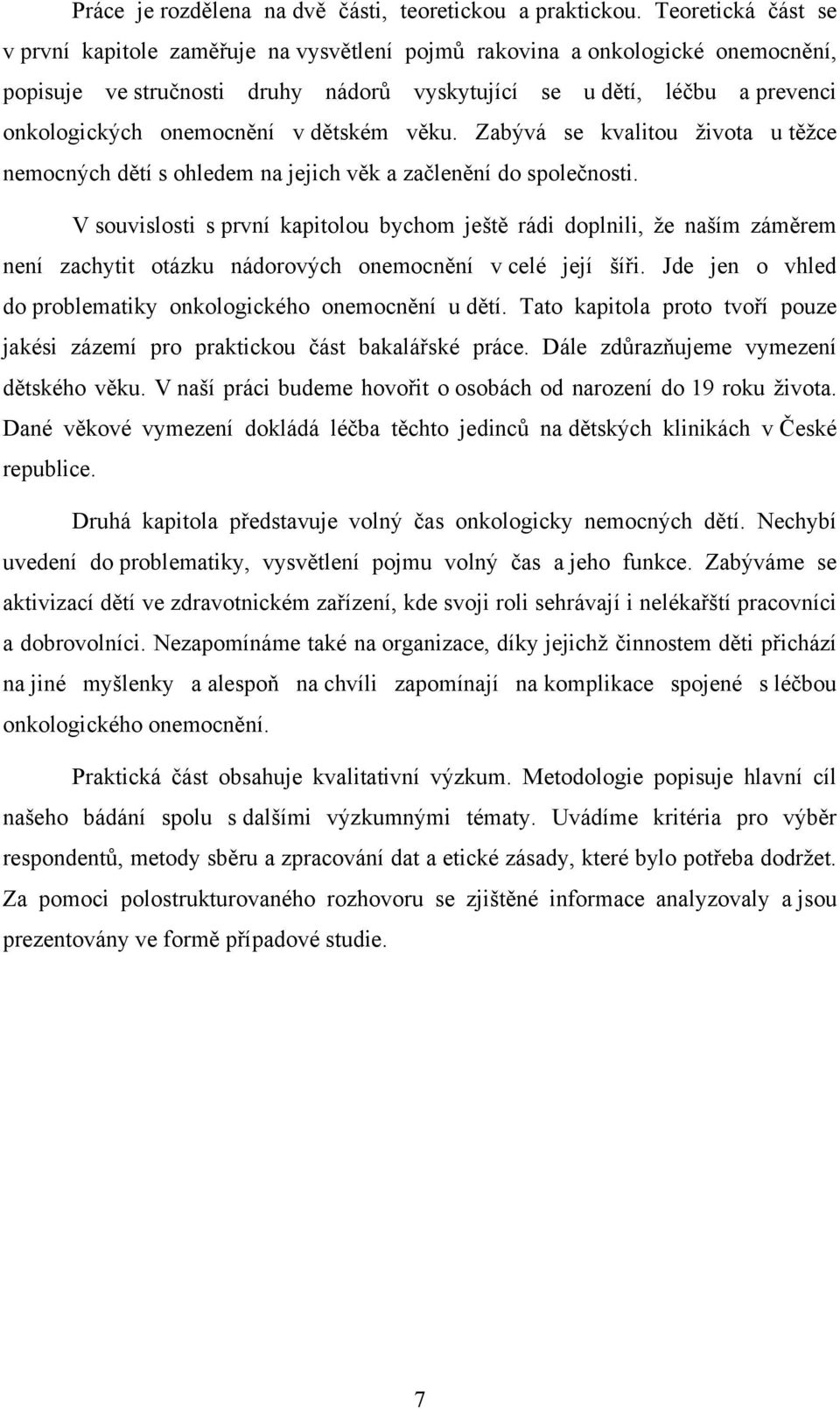 onemocnění v dětském věku. Zabývá se kvalitou ţivota u těţce nemocných dětí s ohledem na jejich věk a začlenění do společnosti.