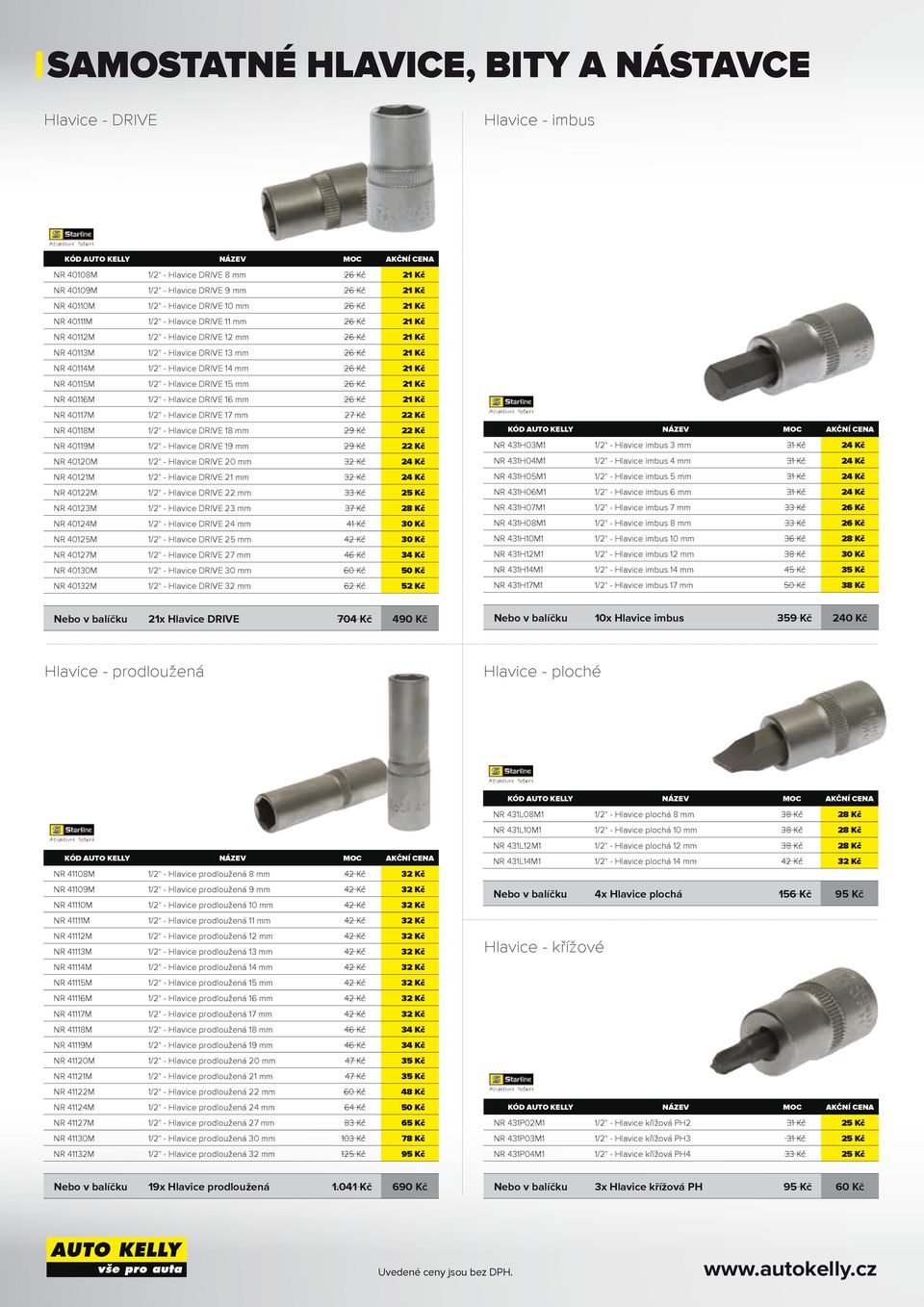 6 Kč Kč NR 07M /" - Hlavice DRIVE 7 mm 7 Kč Kč NR 08M /" - Hlavice DRIVE 8 mm 9 Kč Kč NR 09M /" - Hlavice DRIVE 9 mm 9 Kč Kč NR 00M /" - Hlavice DRIVE 0 mm Kč Kč NR 0M /" - Hlavice DRIVE mm Kč Kč NR