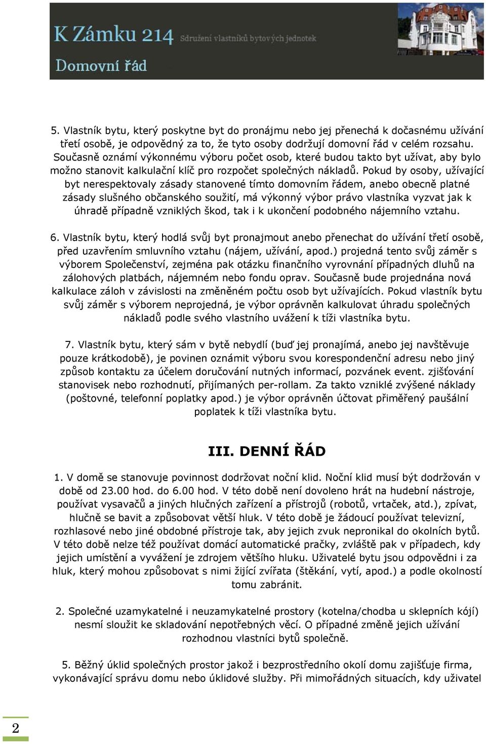 Pokud by osoby, užívající byt nerespektovaly zásady stanovené tímto domovním řádem, anebo obecně platné zásady slušného občanského soužití, má výkonný výbor právo vlastníka vyzvat jak k úhradě