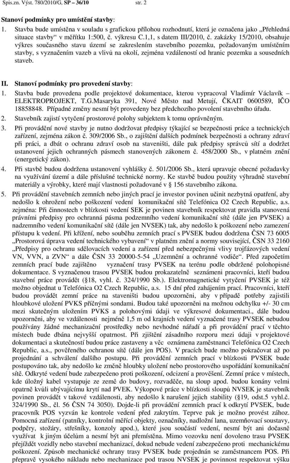 zakázky 15/2010, obsahuje výkres současného stavu území se zakreslením stavebního pozemku, požadovaným umístěním stavby, s vyznačením vazeb a vlivů na okolí, zejména vzdáleností od hranic pozemku a