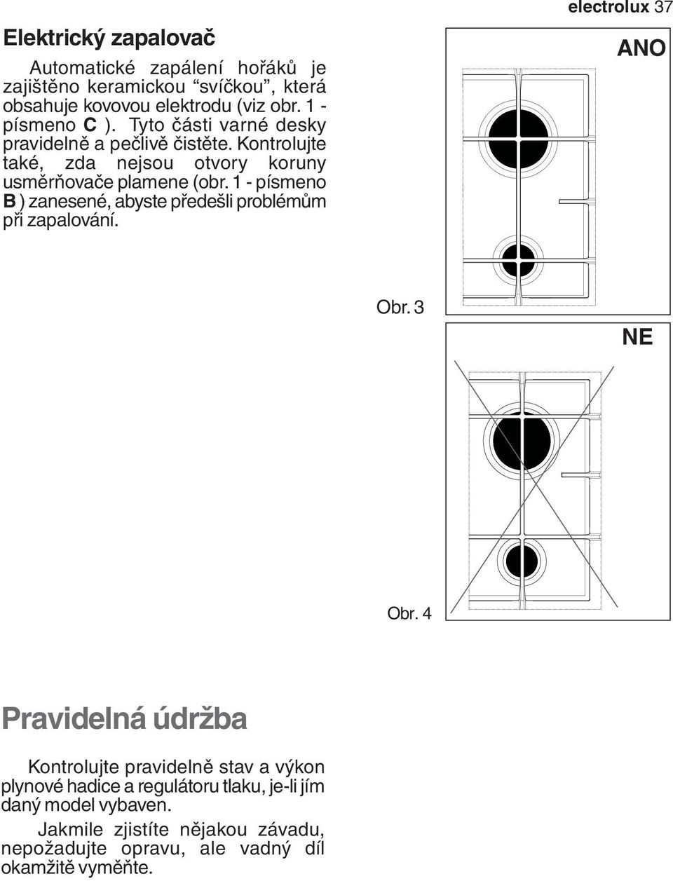 1 - písmeno B ) zanesené, abyste předešli problémům při zapalování. electrolux 37 ANO Obr. 3 NE Obr.