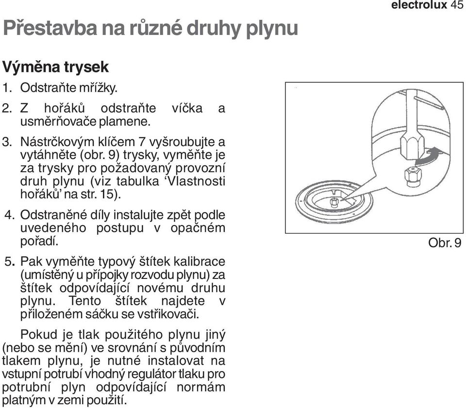 Pak vyměňte typový štítek kalibrace (umístěný u přípojky rozvodu plynu) za štítek odpovídající novému druhu plynu. Tento štítek najdete v přiloženém sáčku se vstřikovači.