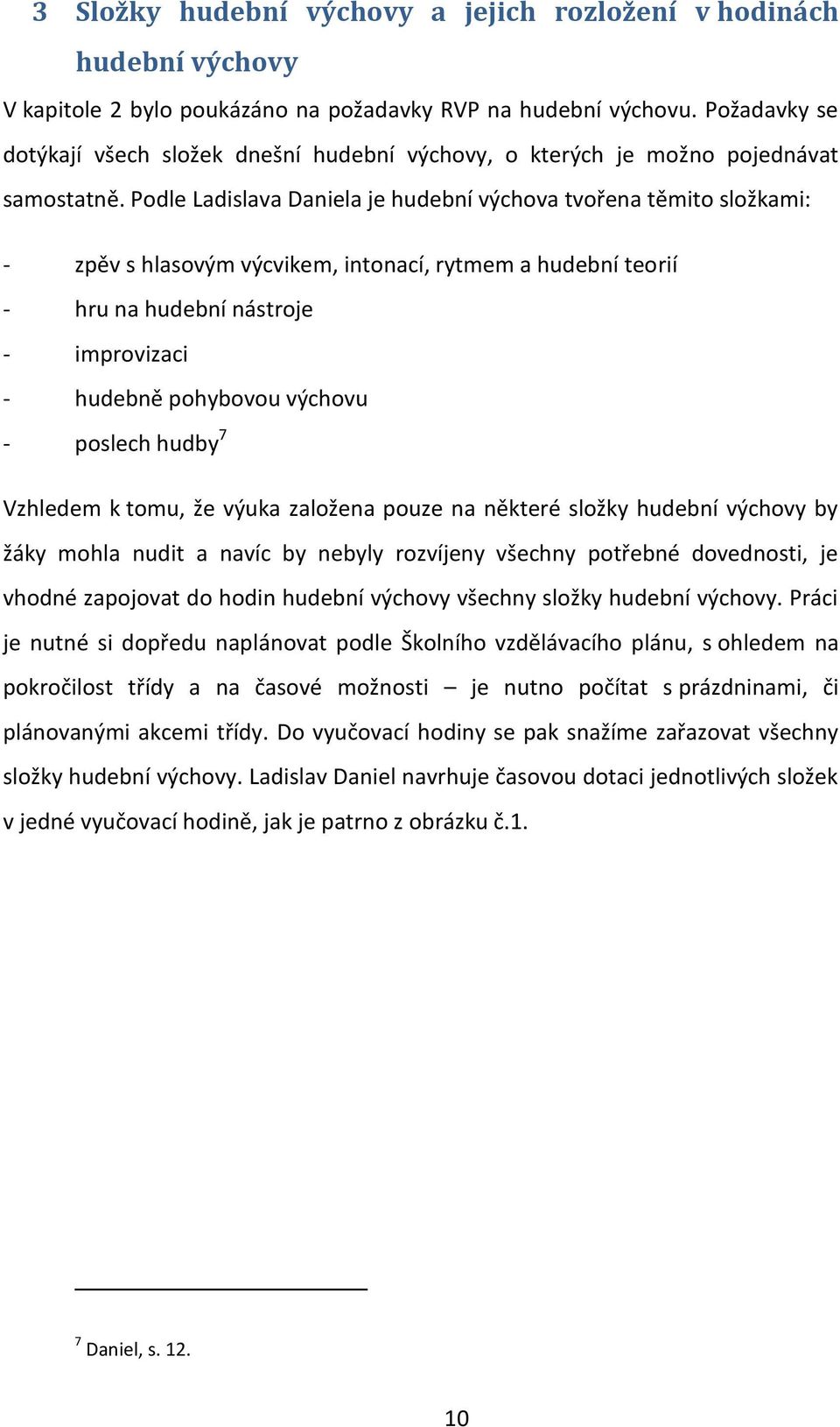 Podle Ladislava Daniela je hudební výchova tvořena těmito složkami: - zpěv s hlasovým výcvikem, intonací, rytmem a hudební teorií - hru na hudební nástroje - improvizaci - hudebně pohybovou výchovu -