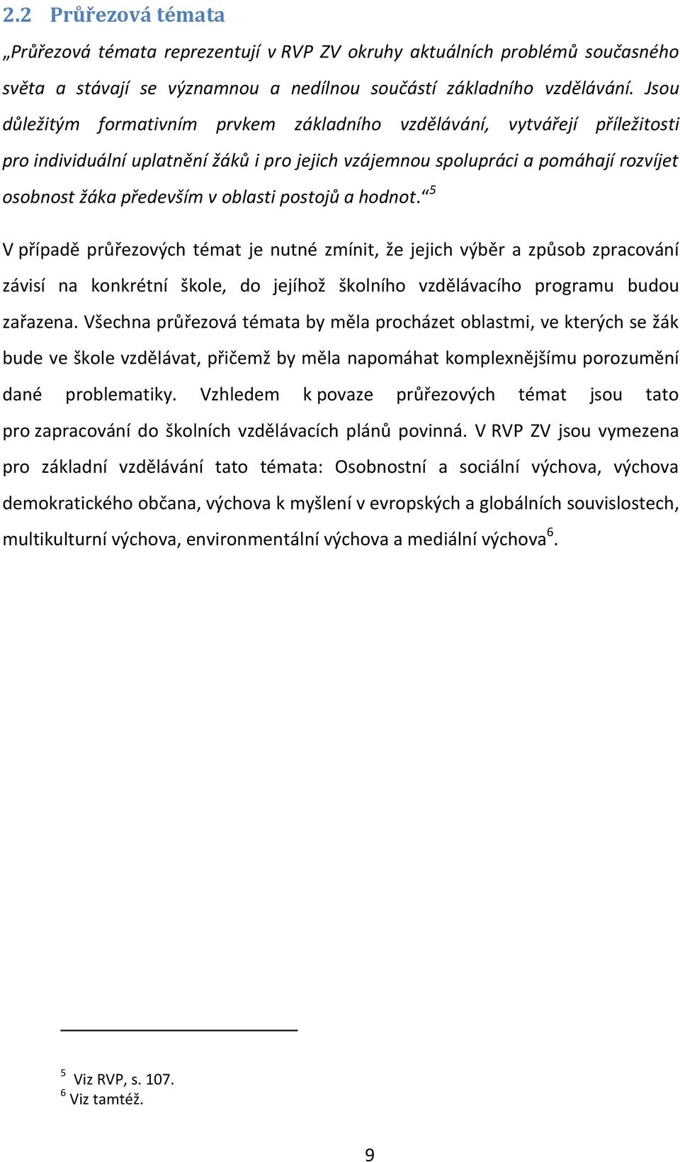 postojů a hodnot. 5 V případě průřezových témat je nutné zmínit, že jejich výběr a způsob zpracování závisí na konkrétní škole, do jejíhož školního vzdělávacího programu budou zařazena.