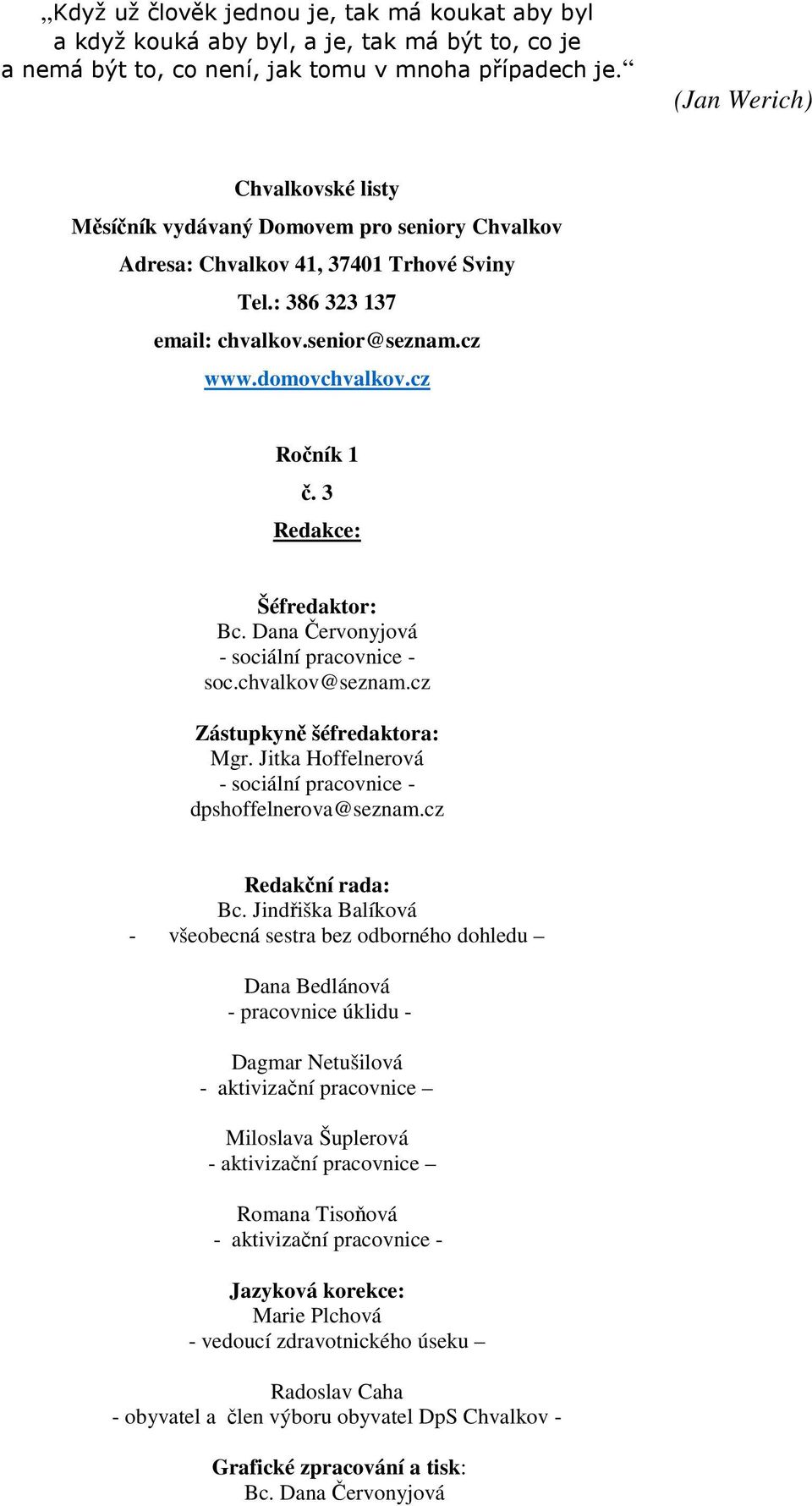 cz Ročník 1 č. 3 Redakce: Šéfredaktor: Bc. Dana Červonyjová - sociální pracovnice - soc.chvalkov@seznam.cz Zástupkyně šéfredaktora: Mgr.