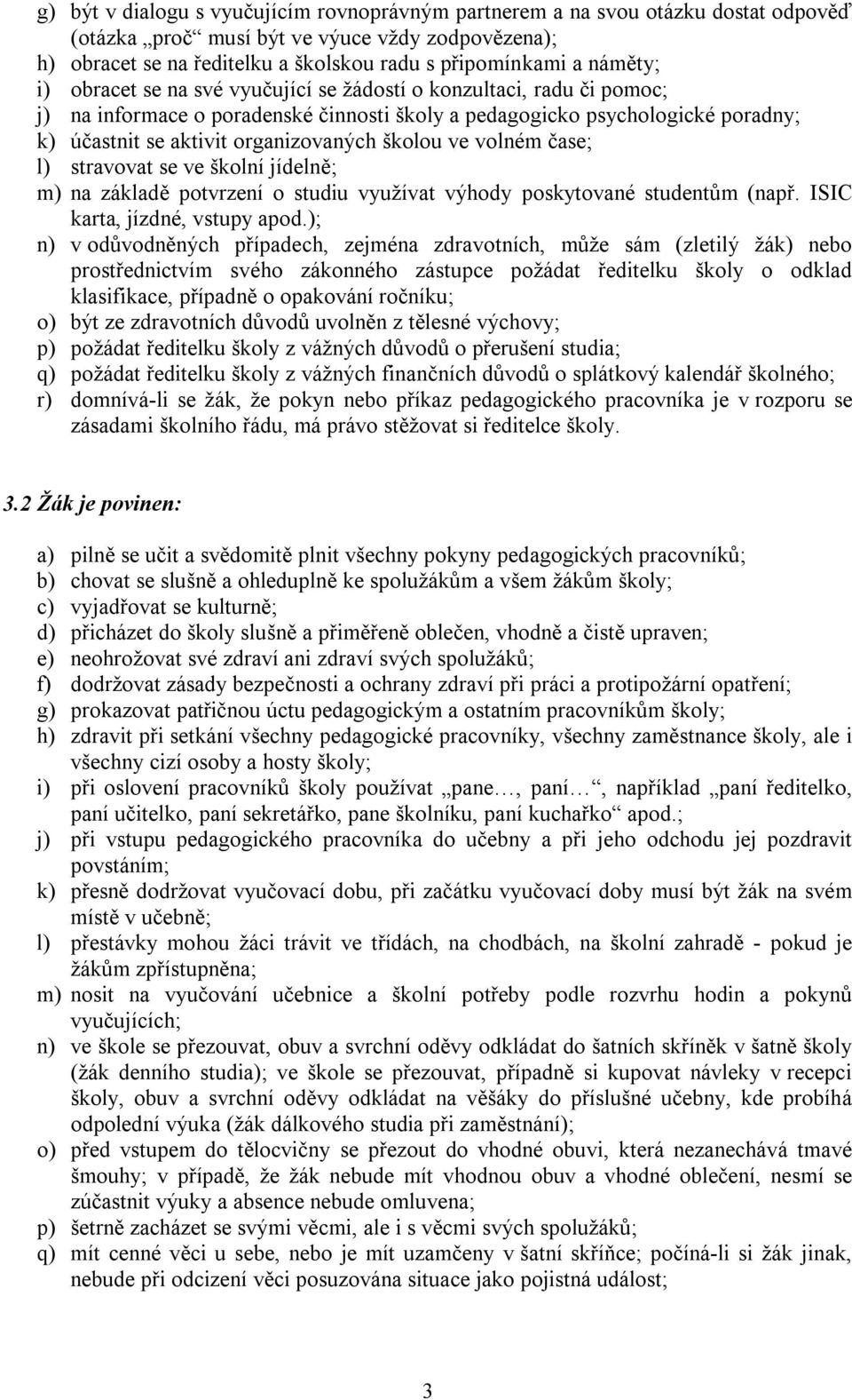 školou ve volném čase; l) stravovat se ve školní jídelně; m) na základě potvrzení o studiu využívat výhody poskytované studentům (např. ISIC karta, jízdné, vstupy apod.