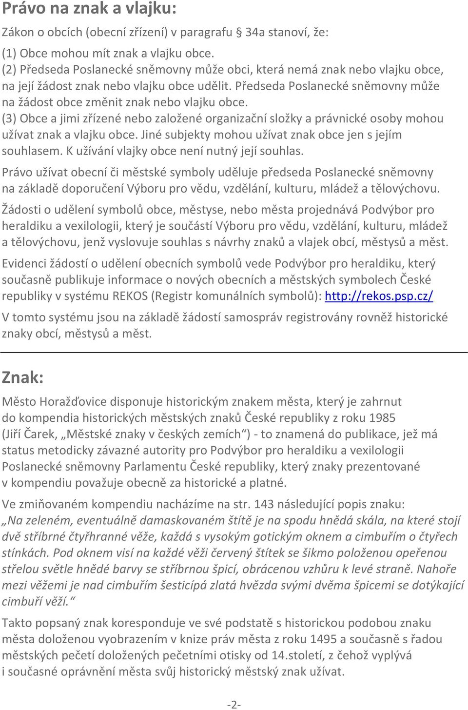 Předseda Poslanecké sněmovny může na žádost obce změnit znak nebo vlajku obce. (3) Obce a jimi zřízené nebo založené organizační složky a právnické osoby mohou užívat znak a vlajku obce.