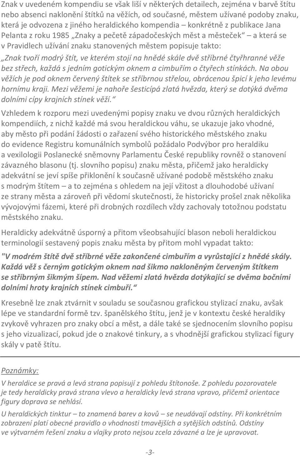 modrý štít, ve kterém stojí na hnědé skále dvě stříbrné čtyřhranné věže bez střech, každá s jedním gotickým oknem a cimbuřím o čtyřech stínkách.