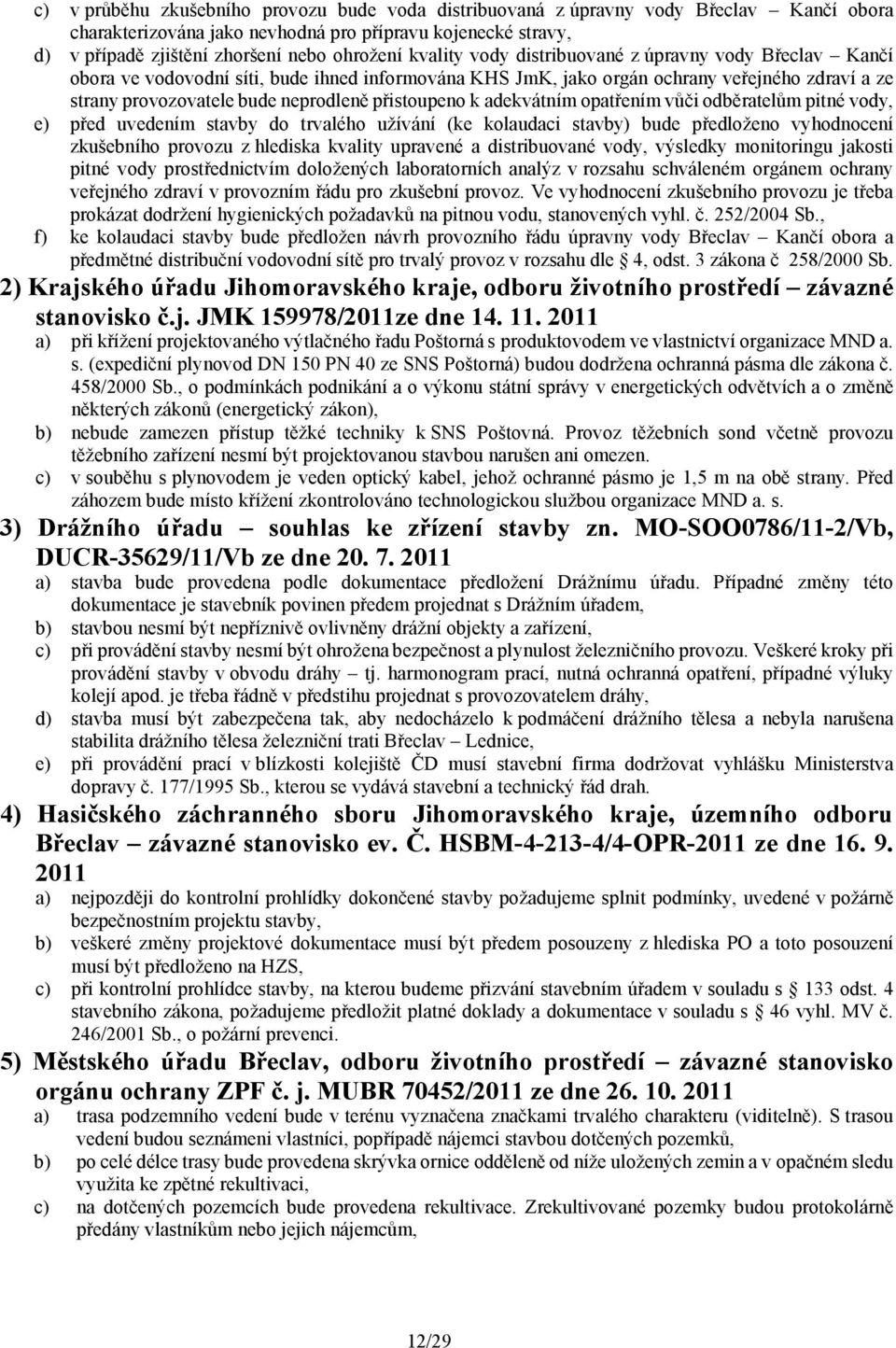 přistoupeno k adekvátním opatřením vůči odběratelům pitné vody, e) před uvedením stavby do trvalého užívání (ke kolaudaci stavby) bude předloženo vyhodnocení zkušebního provozu z hlediska kvality