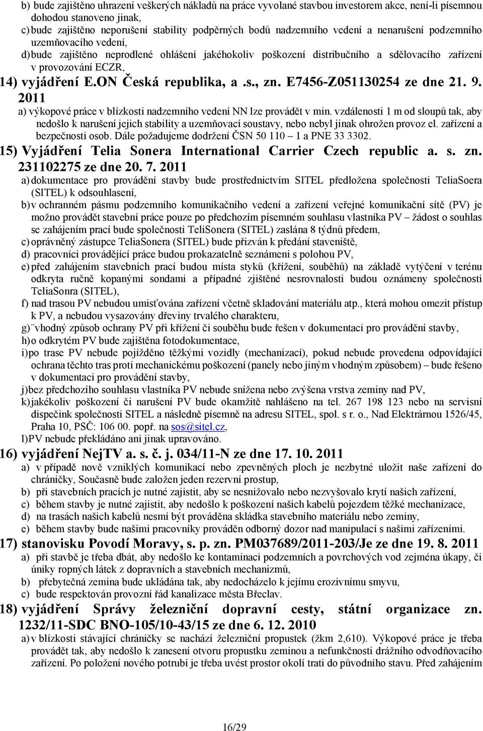 ON Česká republika, a.s., zn. E7456-Z051130254 ze dne 21. 9. 2011 a) výkopové práce v blízkosti nadzemního vedení NN lze provádět v min.