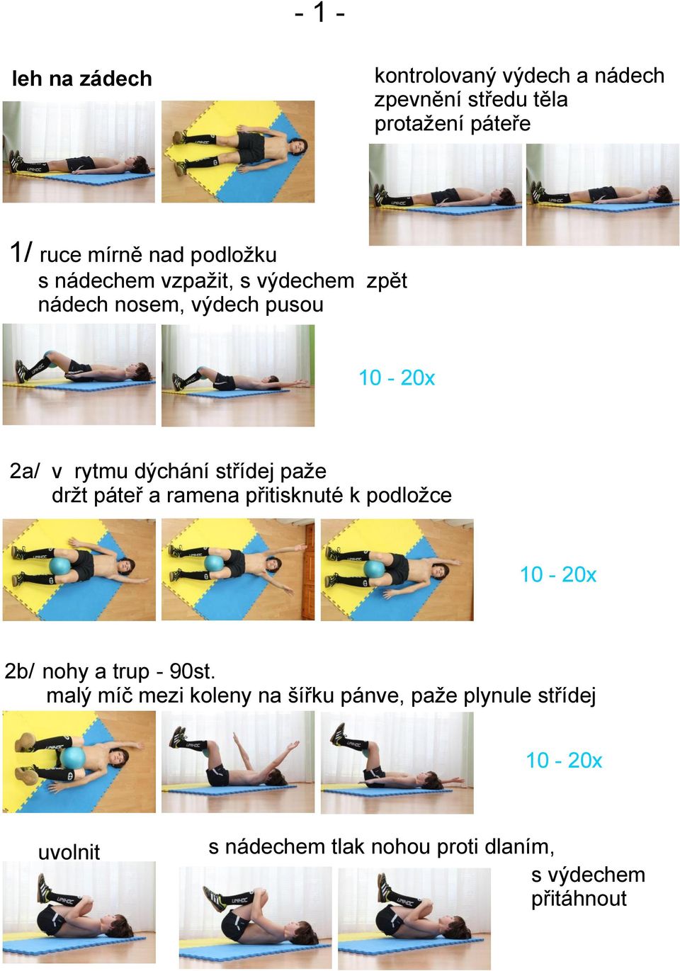 střídej paže držt páteř a ramena přitisknuté k podložce 10-20x 2b/ nohy a trup - 90st.