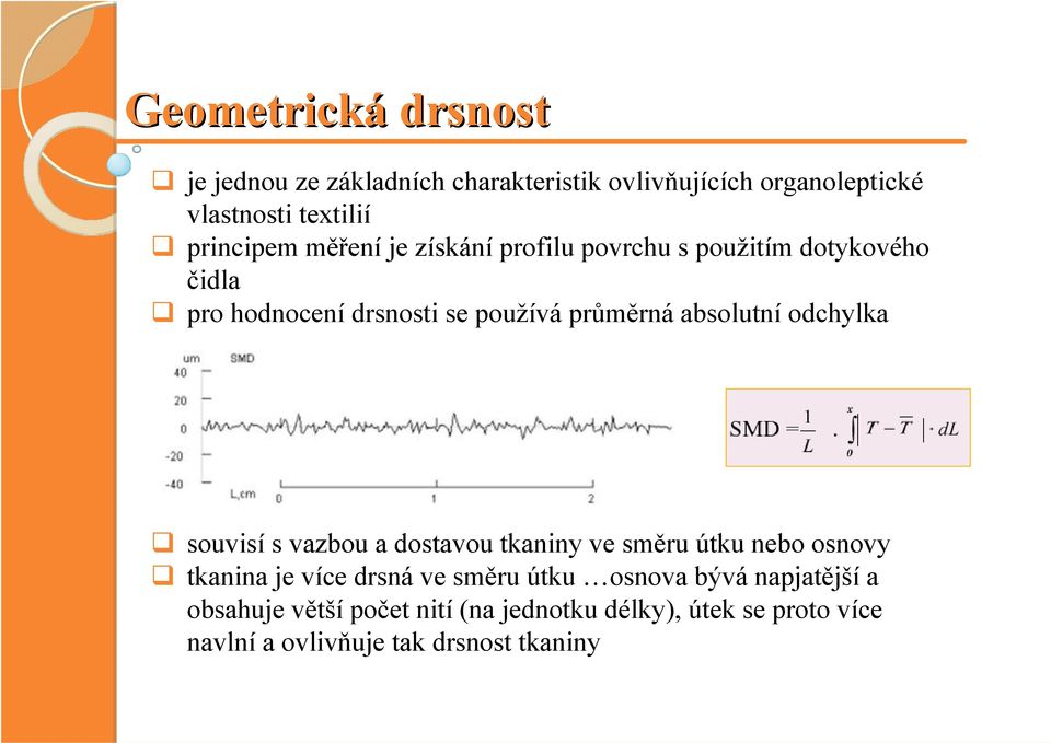 odchylka souvisí s vazbou a dostavou tkaniny ve směru útku nebo osnovy tkanina je více drsná ve směru útku osnova