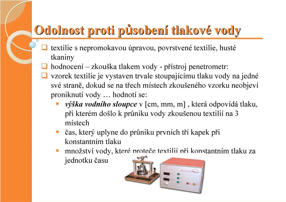 neobjeví proniknutí vody hodnotí se: výška vodního sloupce v [cm, mm, m], která odpovídá tlaku, při kterém došlo k průniku vody zkoušenou textilií