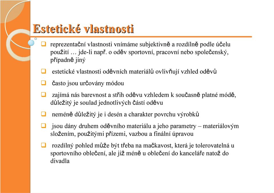 střih oděvu vzhledem k současně platné módě, důležitý je soulad jednotlivých částí oděvu neméně důležitý je i desén a charakter povrchu výrobků jsou dány druhem oděvního