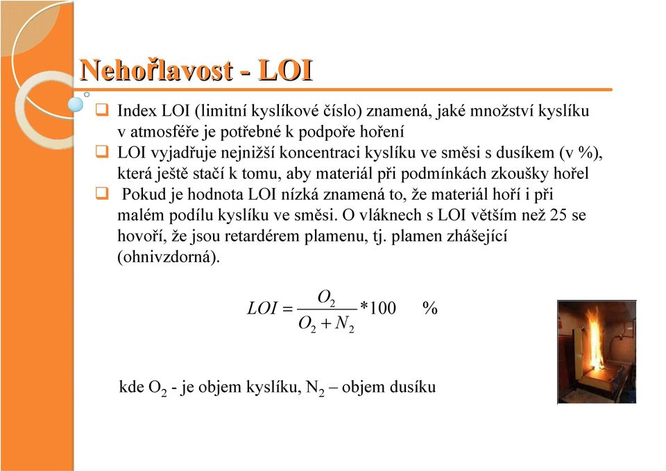 Pokud je hodnota LOI nízká znamená to, že materiál hoří i při malém podílu kyslíku ve směsi.