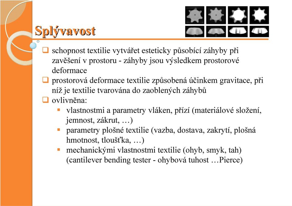 ovlivněna: vlastnostmi a parametry vláken, přízí (materiálové složení, jemnost, zákrut, ) parametry plošné textilie (vazba,