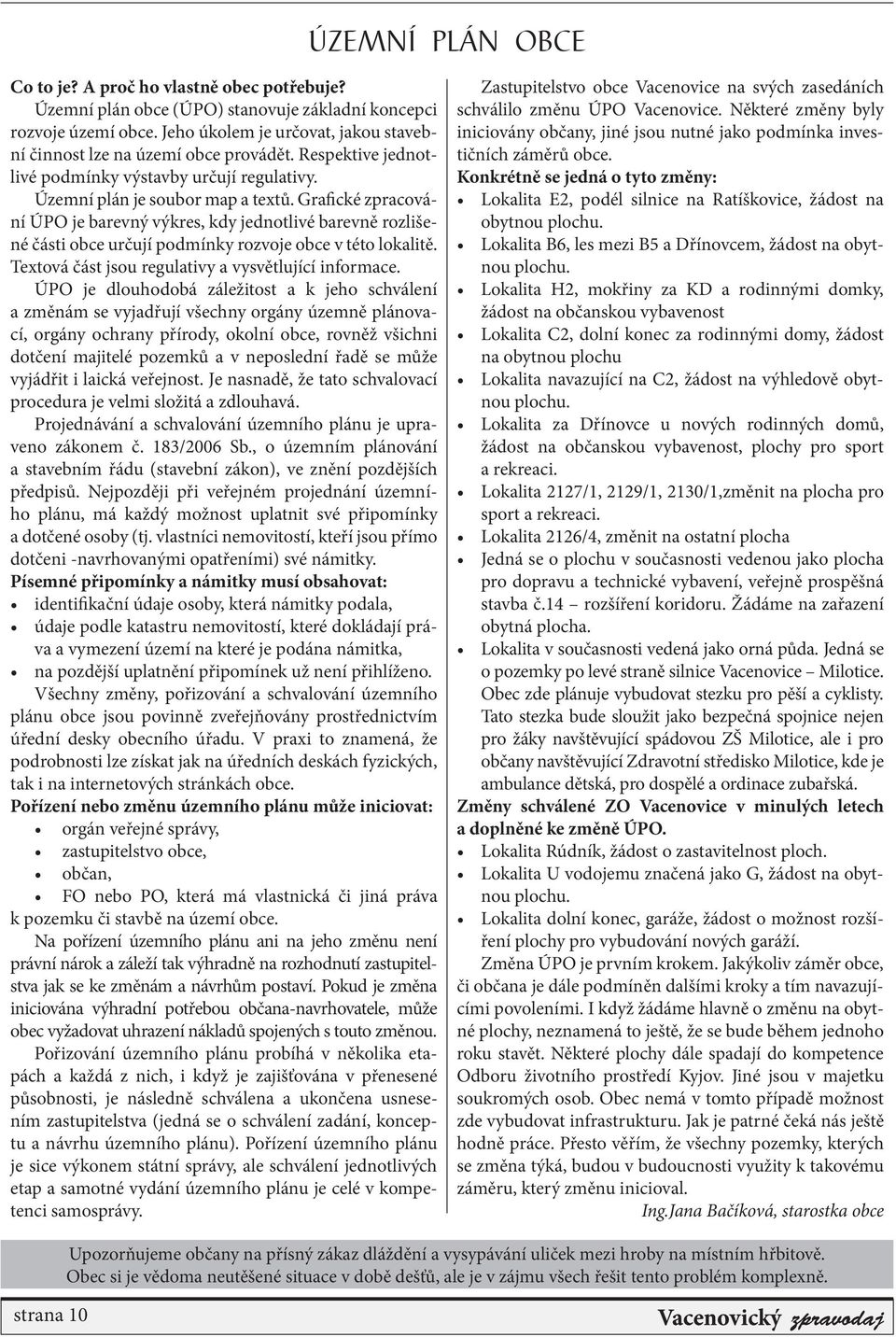 Grafické zpracování ÚPO je barevný výkres, kdy jednotlivé barevně rozlišené části obce určují podmínky rozvoje obce v této lokalitě. Textová část jsou regulativy a vysvětlující informace.