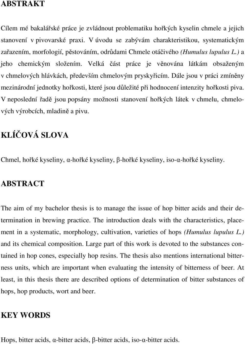 Velká část práce je věnována látkám obsaženým v chmelových hlávkách, především chmelovým pryskyřicím.