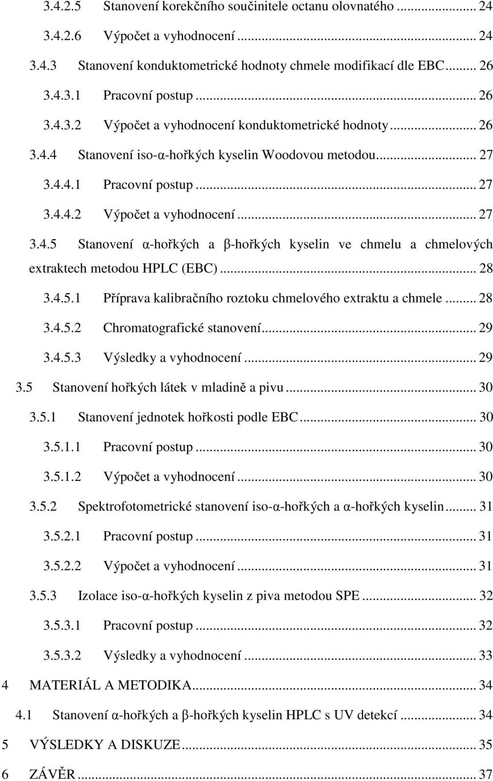 .. 28 3.4.5.1 Příprava kalibračního roztoku chmelového extraktu a chmele... 28 3.4.5.2 Chromatografické stanovení... 29 3.4.5.3 Výsledky a vyhodnocení... 29 3.5 Stanovení hořkých látek v mladině a pivu.