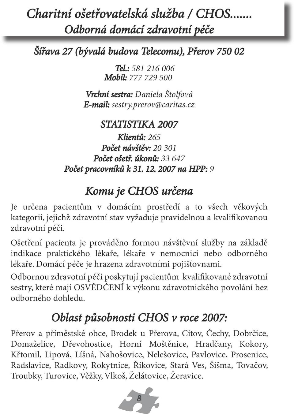 12. 2007 na HPP: 9 Komu je CHOS určena Je určena pacientům v domácím prostředí a to všech věkových kategorií, jejichž zdravotní stav vyžaduje pravidelnou a kvalifikovanou zdravotní péči.