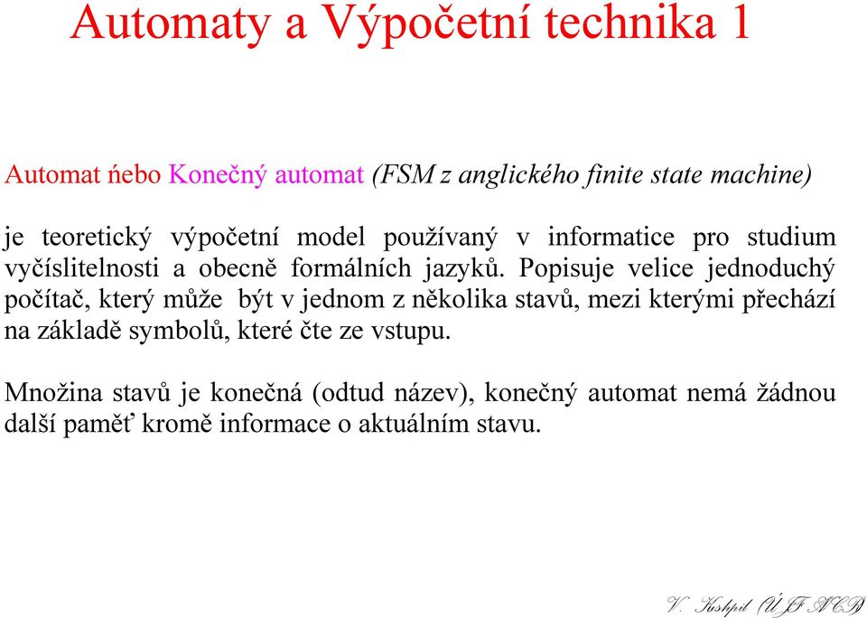 Popisuje velice jednoduchý počítač, který může být v jednom z několika stavů, mezi kterými přechází na základě