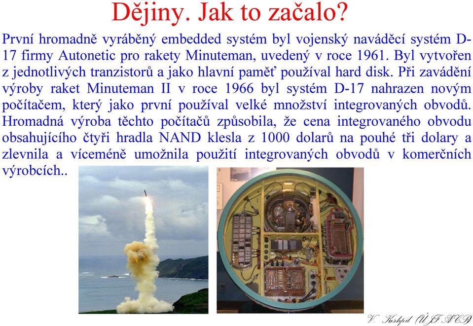 Při zavádění výroby raket Minuteman II v roce 1966 byl systém D-17 nahrazen novým počítačem, který jako první používal velké množství integrovaných obvodů.