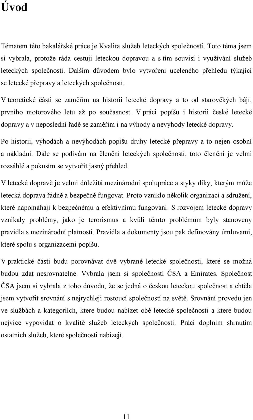 V teoretické části se zaměřím na historii letecké dopravy a to od starověkých bájí, prvního motorového letu až po současnost.
