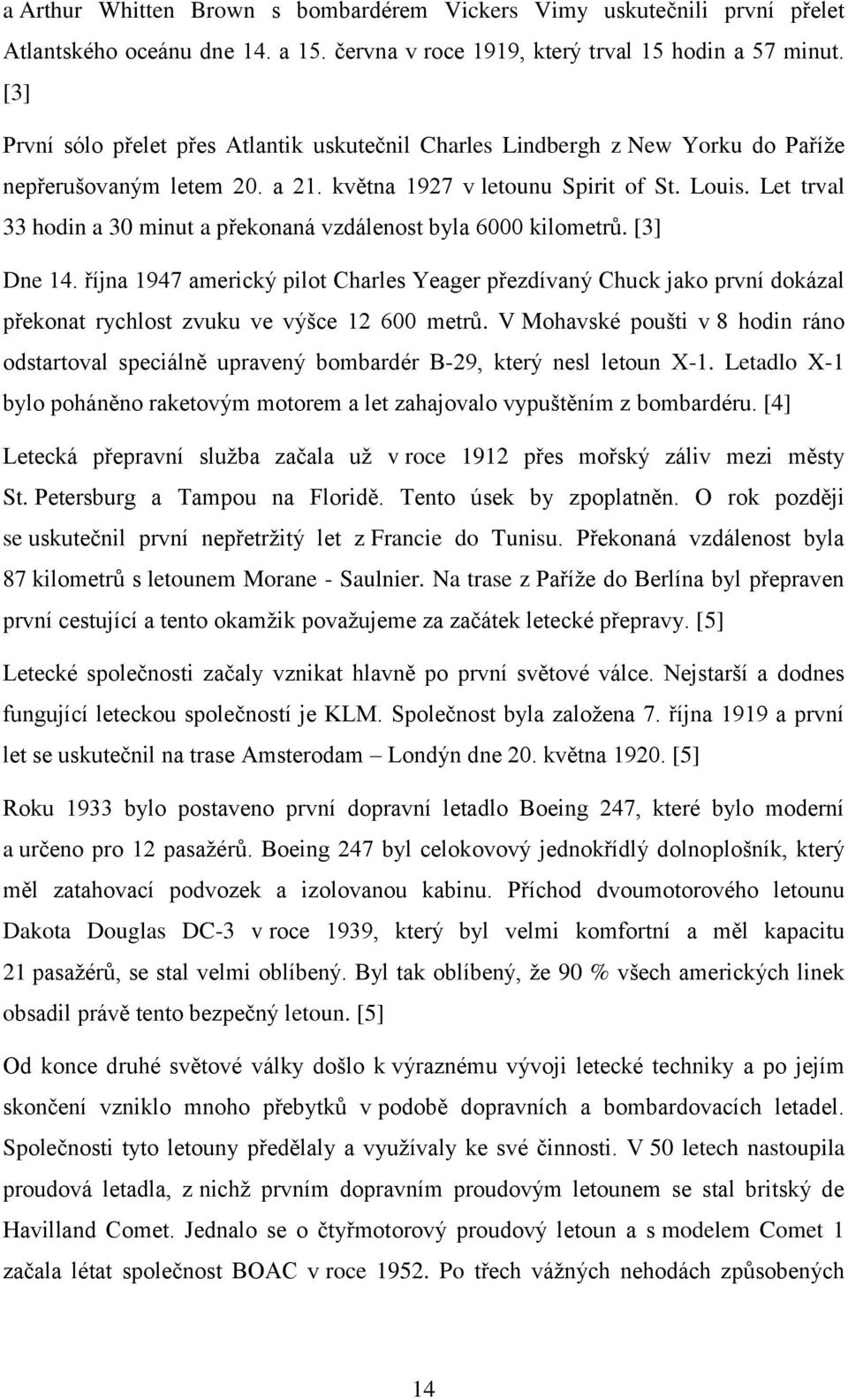 Let trval 33 hodin a 30 minut a překonaná vzdálenost byla 6000 kilometrů. [3] Dne 14.