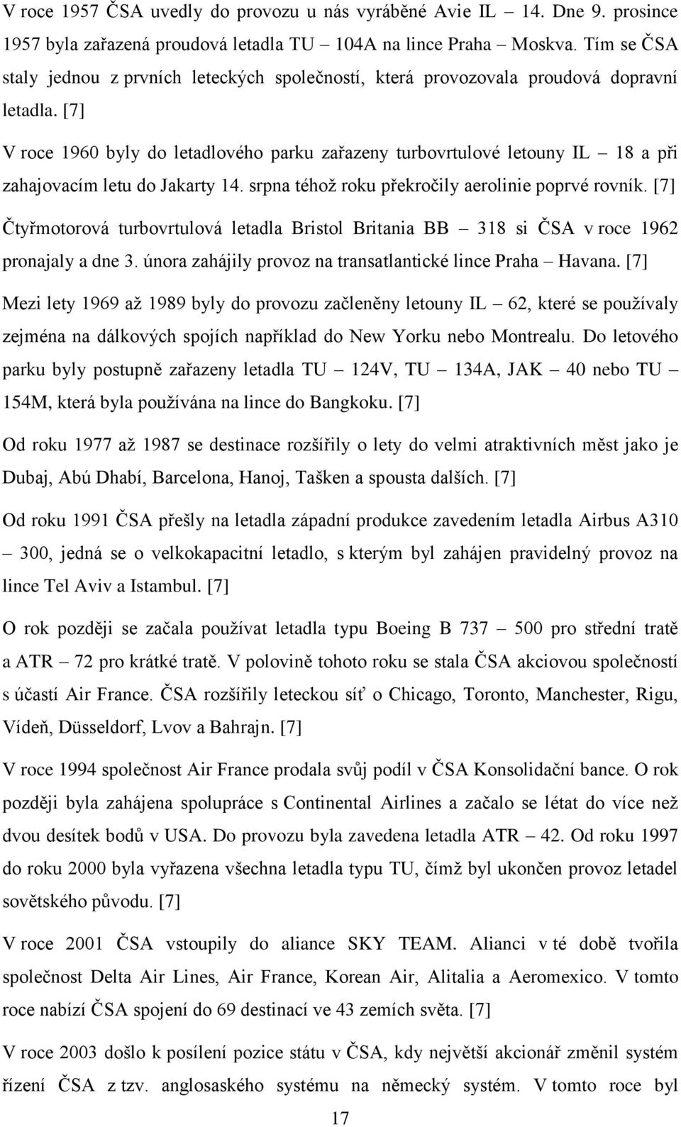 [7] V roce 1960 byly do letadlového parku zařazeny turbovrtulové letouny IL 18 a při zahajovacím letu do Jakarty 14. srpna téhož roku překročily aerolinie poprvé rovník.
