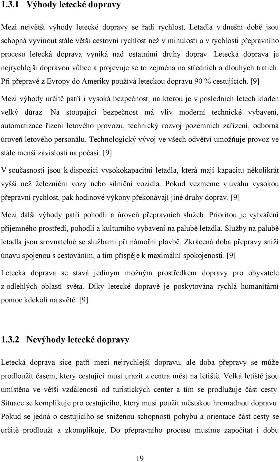 Letecká doprava je nejrychlejší dopravou vůbec a projevuje se to zejména na středních a dlouhých tratích. Při přepravě z Evropy do Ameriky používá leteckou dopravu 90 % cestujících.