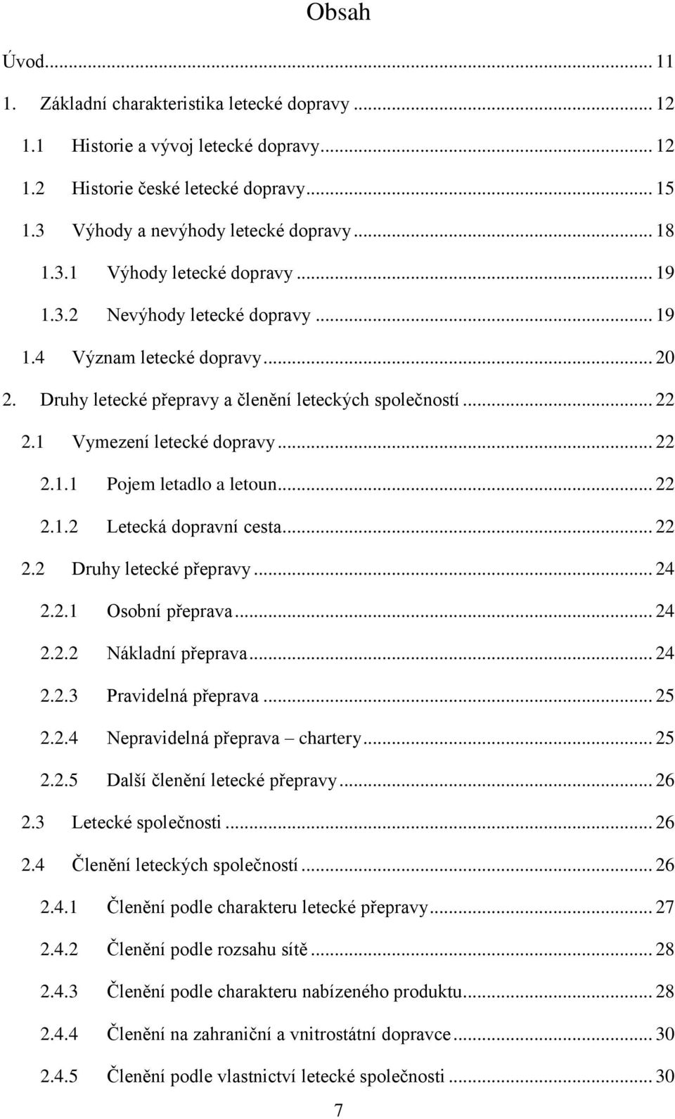 .. 22 2.1.2 Letecká dopravní cesta... 22 2.2 Druhy letecké přepravy... 24 2.2.1 Osobní přeprava... 24 2.2.2 Nákladní přeprava... 24 2.2.3 Pravidelná přeprava... 25 2.2.4 Nepravidelná přeprava chartery.