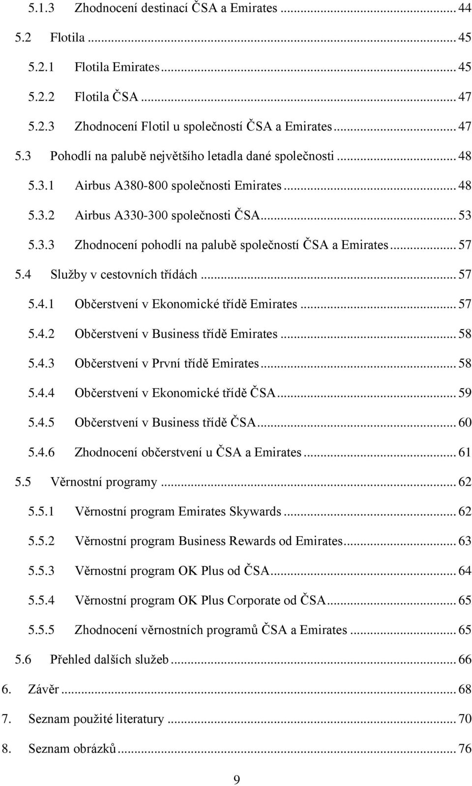 .. 57 5.4.1 Občerstvení v Ekonomické třídě Emirates... 57 5.4.2 Občerstvení v Business třídě Emirates... 58 5.4.3 Občerstvení v První třídě Emirates... 58 5.4.4 Občerstvení v Ekonomické třídě ČSA.
