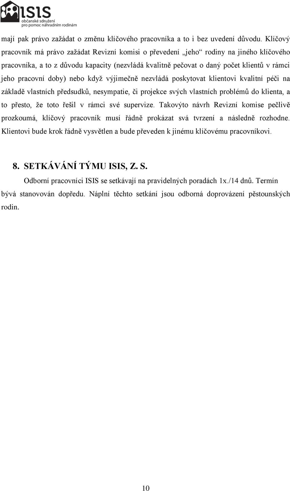 doby) nebo když výjimečně nezvládá poskytovat klientovi kvalitní péči na základě vlastních předsudků, nesympatie, či projekce svých vlastních problémů do klienta, a to přesto, že toto řešil v rámci